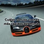 Cuáles son los coches más rápidos del mundo